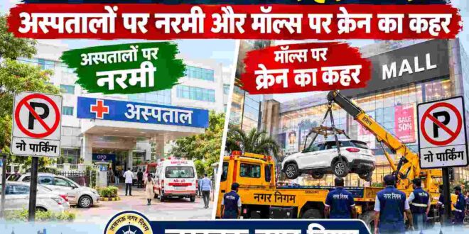 नो पार्किंग के नाम पर दोहरे मापदंड: अस्पतालों पर नरमी और मॉल्स पर क्रेन का कहर